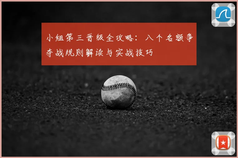 小组第三晋级全攻略:八个名额争夺战规则解读与实战技巧